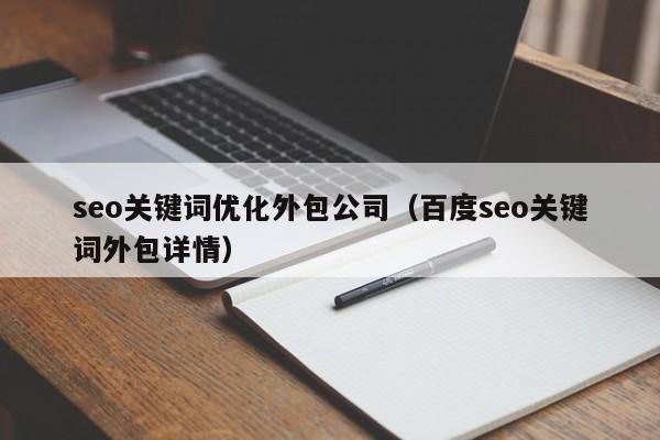 seo关键词优化外包公司（百度seo关键词外包详情）