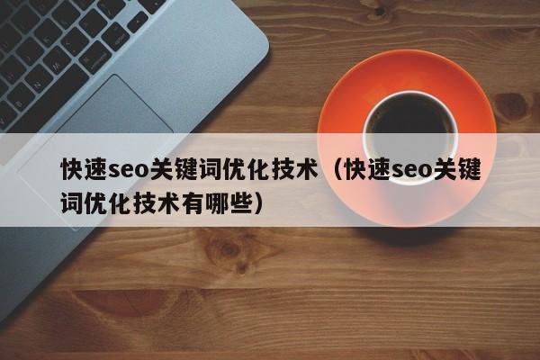 快速seo关键词优化技术（快速seo关键词优化技术有哪些）