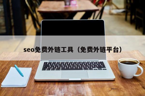 seo免费外链工具（免费外链平台）