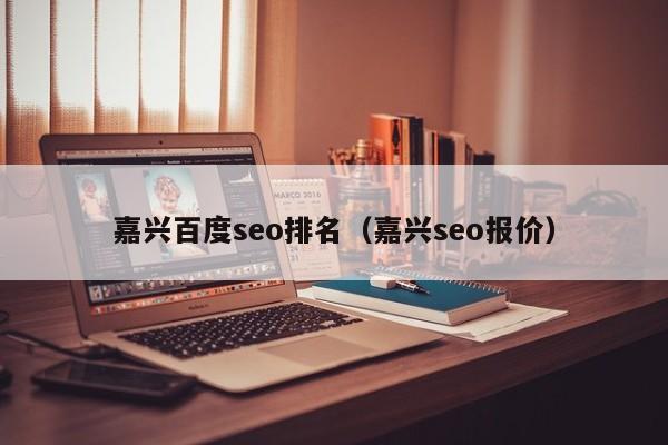 嘉兴百度seo排名（嘉兴seo报价）