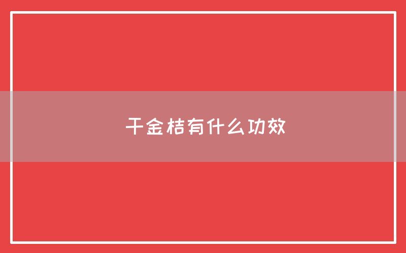 干金桔有什么功效和作用