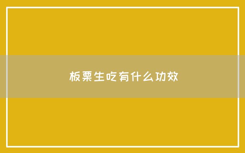 板栗生吃有什么功效和作用