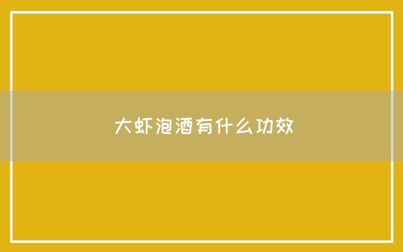 大虾泡酒有什么功效和作用