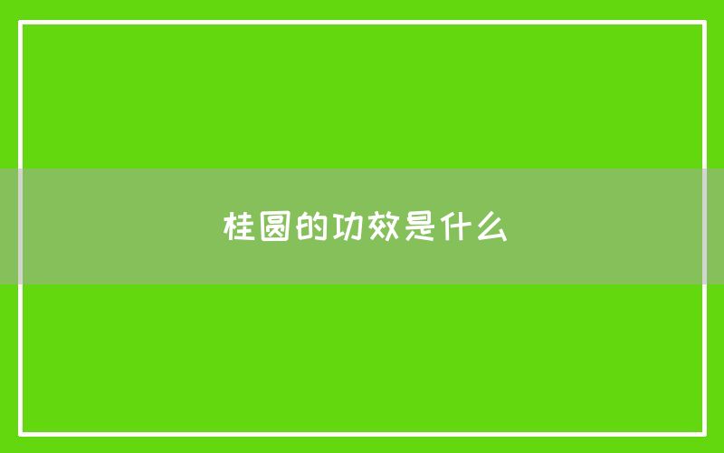 桂圆的功效和作用是什么