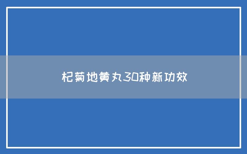 杞菊地黄丸30种新功效(图1)