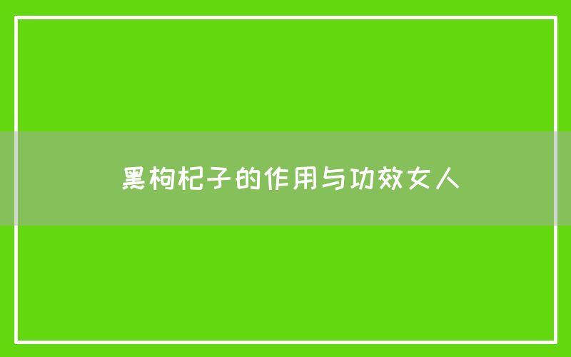 黑枸杞子的作用与功效