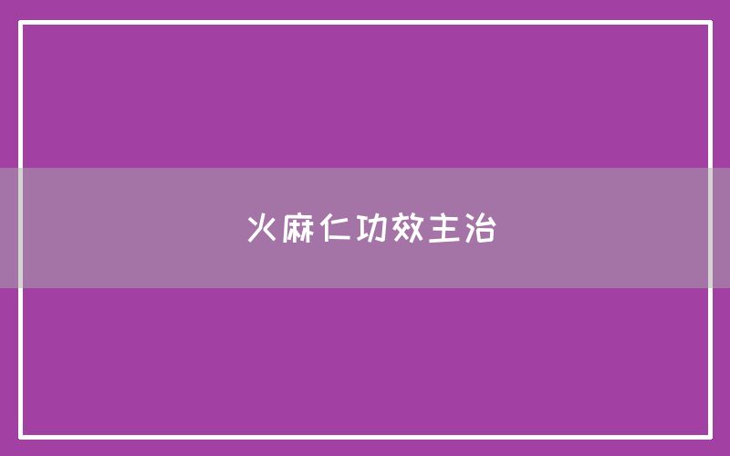 火麻仁的功效和作用主治