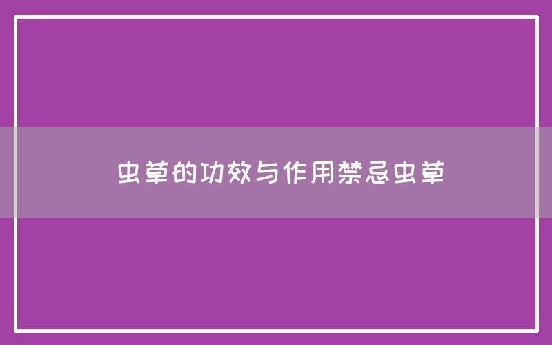 虫草的功效与作用禁忌