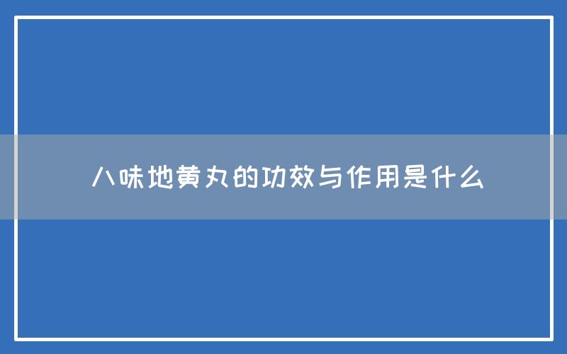 八味地黄丸的功效与作用是什么