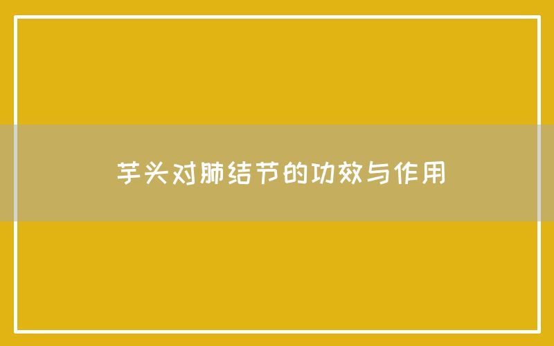 芋头对肺结节的功效与作用