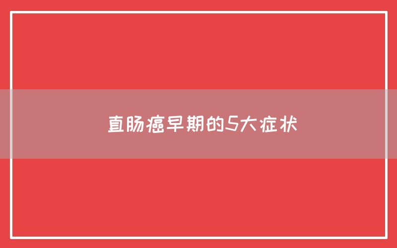 直肠癌早期的5大症状