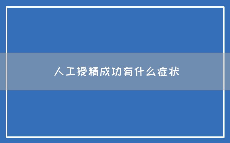 人工授精成功有什么症状