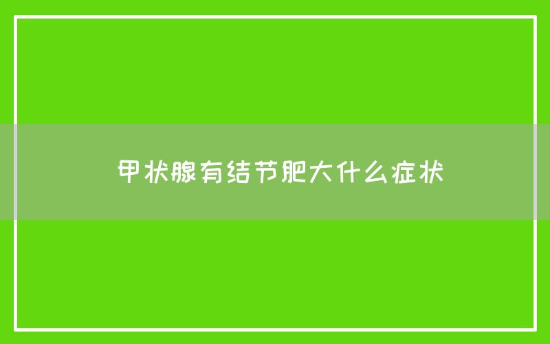 甲状腺有结节肥大什么症状