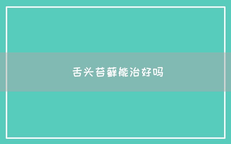 舌头苔藓能治好吗