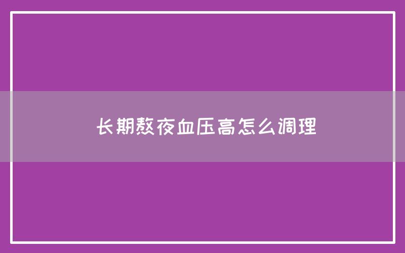 长期熬夜血压高怎么调理