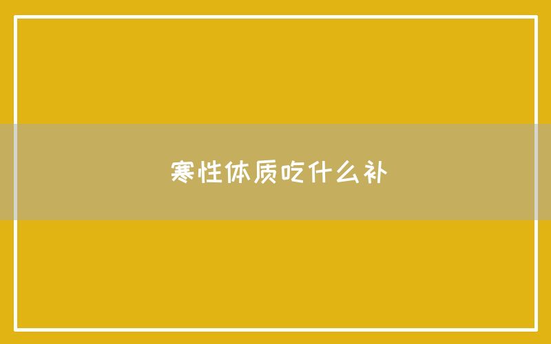 寒性体质吃什么补(图1)