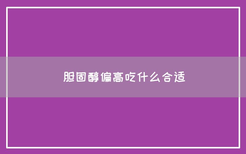 胆固醇偏高吃什么合适