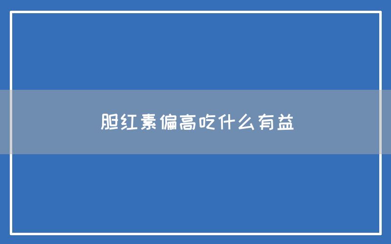 胆红素偏高吃什么有益(图1)