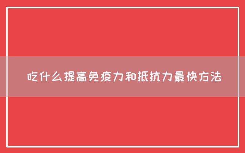 吃什么提高免疫力和抵抗力最快方法