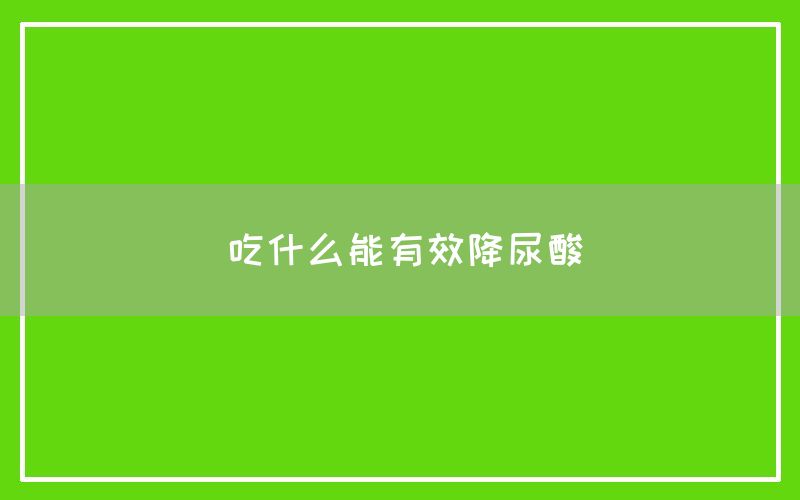 吃什么能有效降尿酸