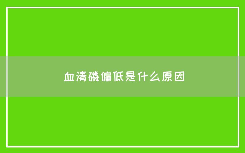 血清磷偏低是什么原因