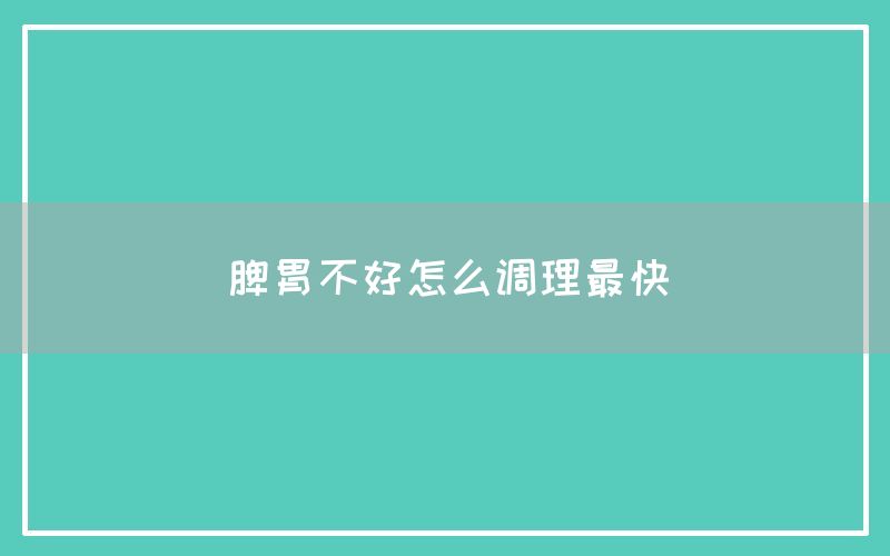 脾胃不好怎么调理最快