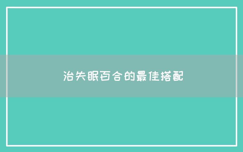 治失眠百合的最佳搭配