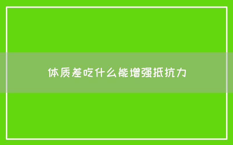 体质差吃什么能增强抵抗力