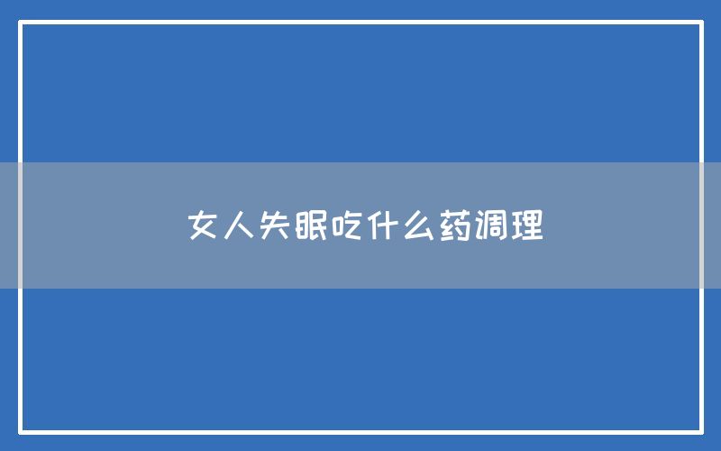 女人失眠吃什么药调理