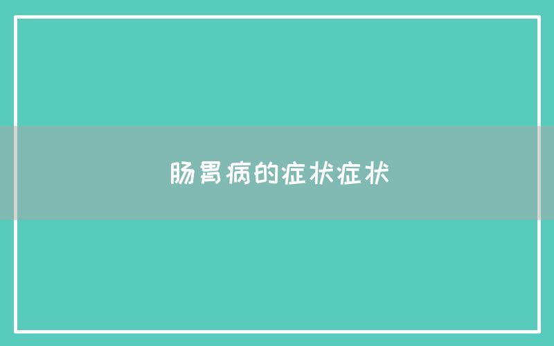 肠胃病的症状及治疗方法