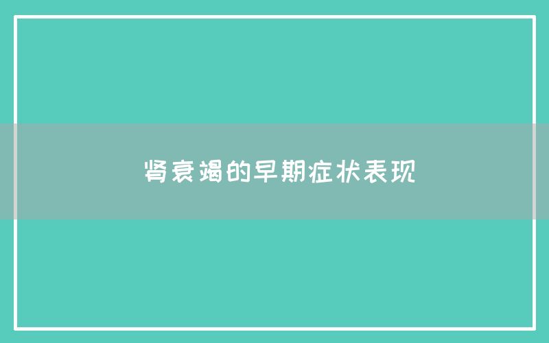 肾衰竭的早期症状表现