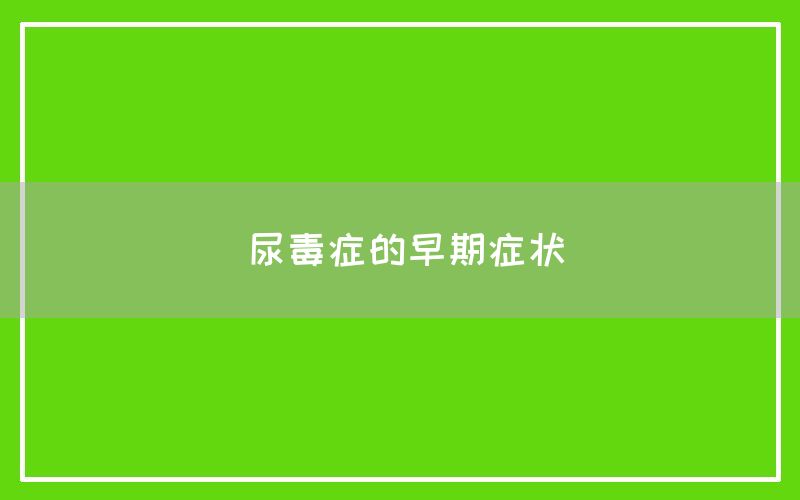 尿毒症的早期症状及治疗方法