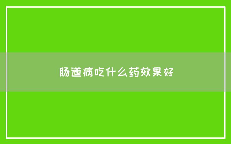 肠道病吃什么药效果好