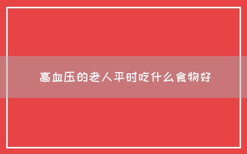 高血压的老人平时吃什么食物好