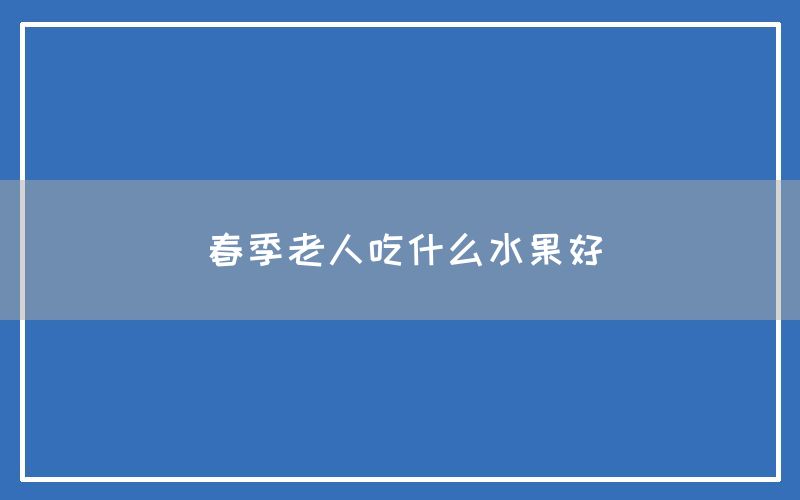 春季老人吃什么水果好