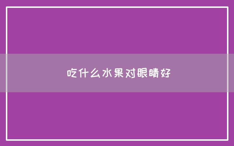 吃什么水果对眼睛好