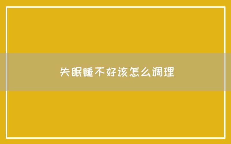 失眠睡不好该怎么调理