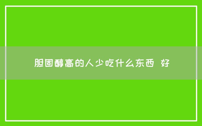 胆固醇高的人少吃什么东西 好