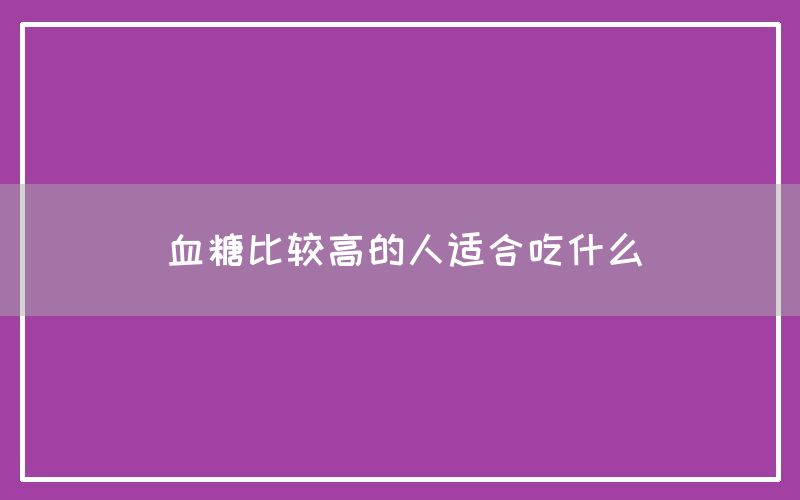 血糖比较高的人适合吃什么