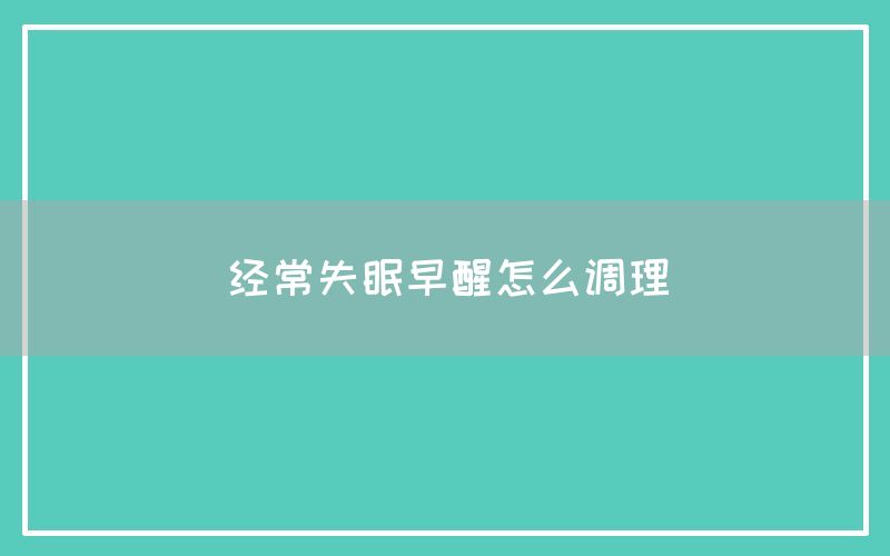 经常失眠早醒怎么调理