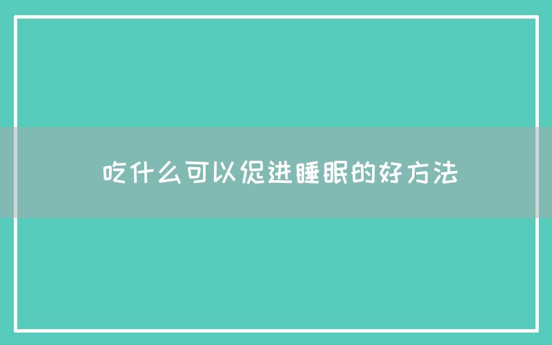 吃什么可以促进睡眠的好方法