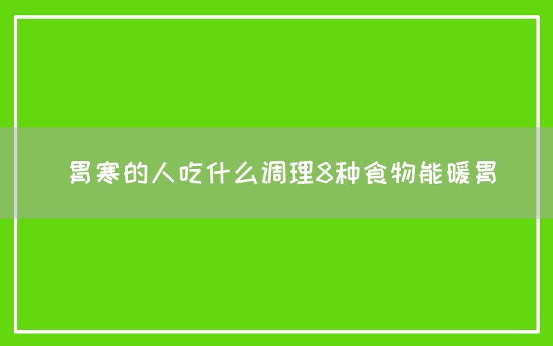 胃寒的人吃什么调理8种食物能暖胃