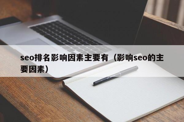 seo排名影响因素主要有（影响seo的主要因素）