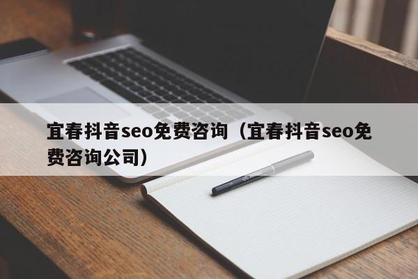 宜春抖音seo免费咨询（宜春抖音seo免费咨询公司）